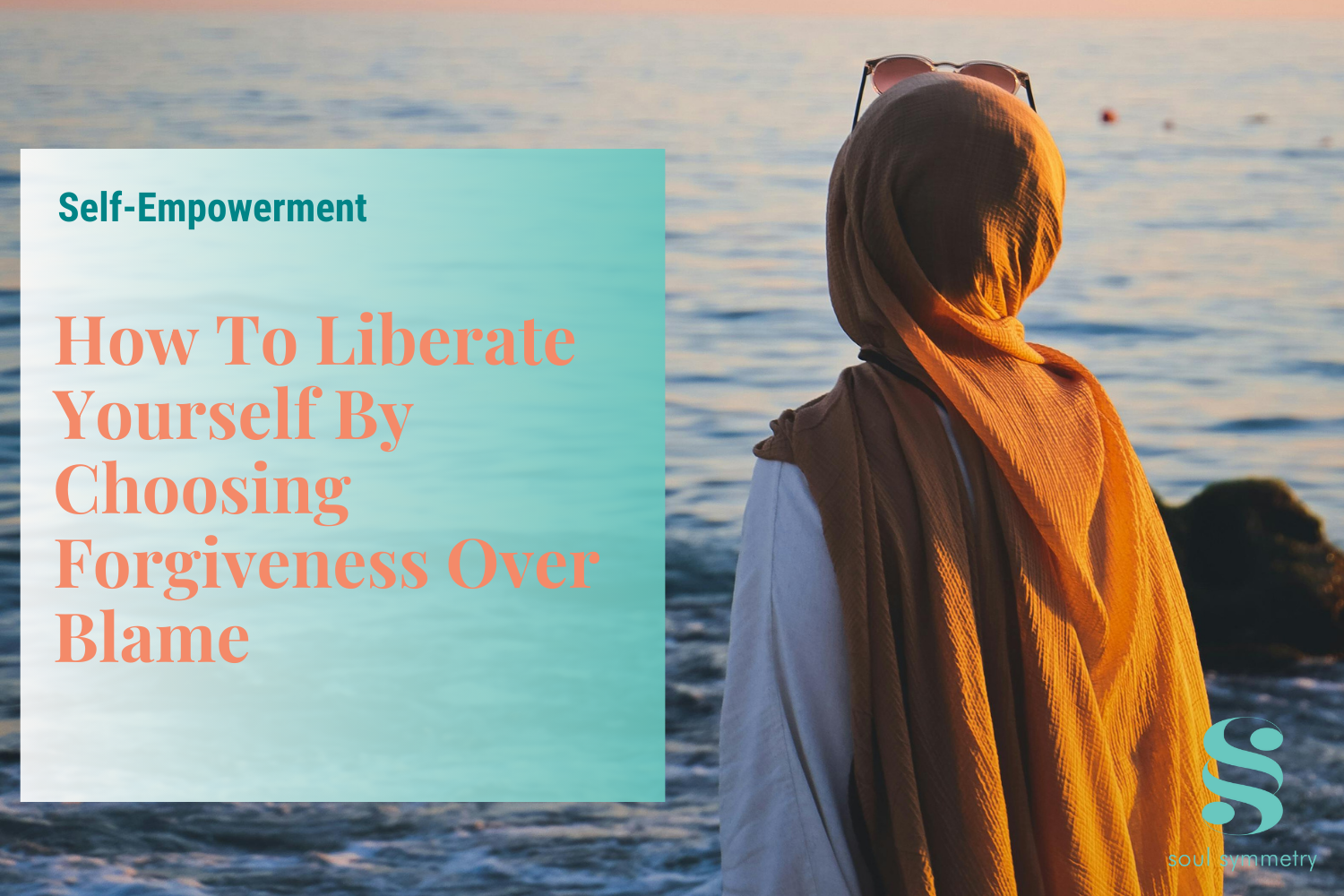 How To Liberate Yourself By Choosing Forgiveness Over Blame