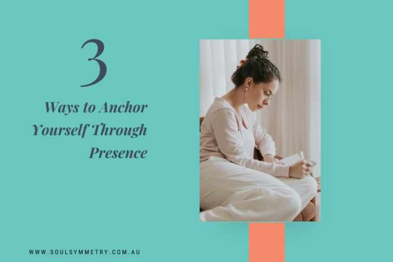 Soul Symmetry Journey – 3 Ways to Anchor Yourself Through Presence